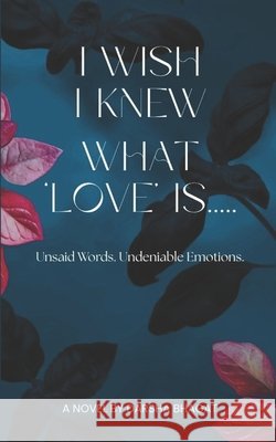 I Wish I Knew What Love Is: Unsaid Words. Undeniable Emotions. Bhagat, Darsha 9798258558336 Independently Published - książka