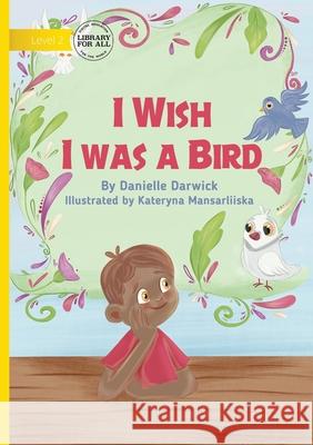 I Wish I was a Bird Danielle Darwick Kateryna Mansarliiska 9781923429185 Library for All - książka