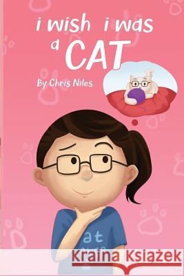 I Wish I Was A Cat Niles, Christopher 9781093609394 Independently Published - książka