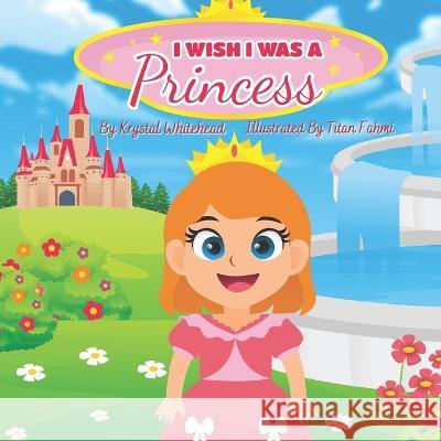 I Wish I Was A Princess Krystal Whitehead, Titan Fahmi 9798985095029 Written Creatively - książka