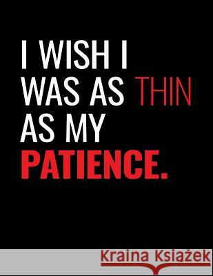 I Wish I was as Thin as my Patience Journals, M. 9781724917782 Createspace Independent Publishing Platform - książka