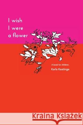 I Wish I Were a Flower Paperback Karla Keatinge 9781922411105 Shout! Publishing - książka