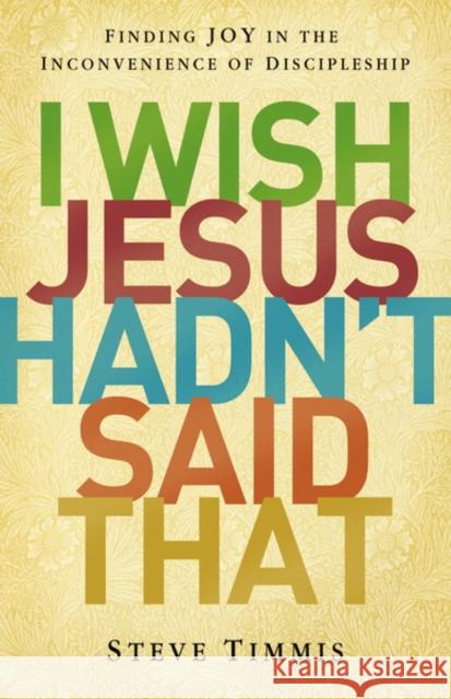I Wish Jesus Hadn't Said That: Finding Joy in the Inconvenience of Discipleship Timmis, Steve 9780310516521 Zondervan - książka