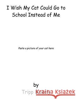 I Wish My Cat Could Go to School Instead of Me Tripp Blakely 9781979883375 Createspace Independent Publishing Platform - książka