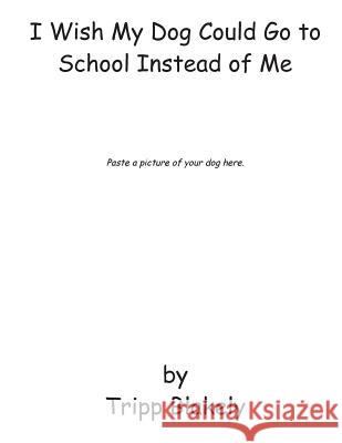 I Wish My Dog Could Go to School Instead of Me Tripp Blakely 9781979475457 Createspace Independent Publishing Platform - książka