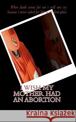 I Wish My Mother Had An Abortion June 9781452854021 Createspace - książka