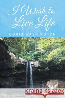 I Wish to Live Life Doris Washington 9781796075687 Xlibris Us - książka