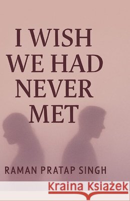 I Wish We Had Never Met: A Journey Through Love, Loss & Healing Singh, Raman Pratap 9798278027799 Independently Published - książka