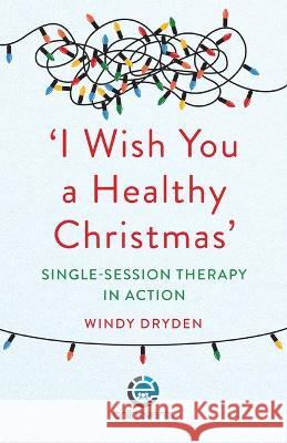 \'I Wish You a Healthy Christmas\': Single-Session Therapy in Action Windy Dryden 9781914938238 Onlinevents Publications - książka