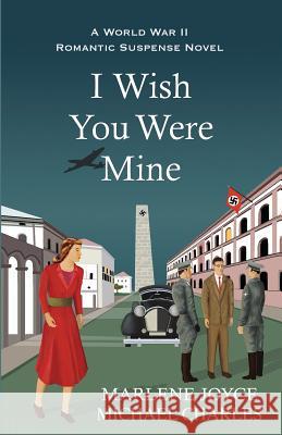 I Wish You Were Mine: A Historical Novel of World War II Marlene Joyce Michael Charles 9781938886126 Red Willow Publishing - książka