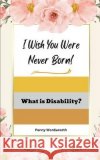 I Wish You Were Never Born!: What is Disability? Penny Wordsworth   9798385578627 Independently Published
