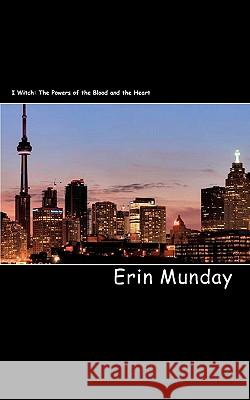 I Witch: The Powers of the Blood and the Heart Erin Munday 9780986511400 Mubu IP Technologies Inc. - książka