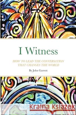 I Witness: How to Lead the Conversation That Changes the World Garrott, John 9781716597312 Lulu.com - książka