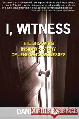 I, Witness: The Shocking Insider's Story of Jehovah's Witnesses Daniel Clark 9781502353184 Createspace Independent Publishing Platform - książka