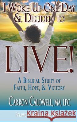 I Woke Up One Day & Decided to LIVE!: A Biblical Study of Faith, Hope & Victory Caldwell, Carron 9781933972602 Priorityone Publications - książka