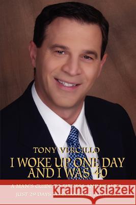 I Woke Up One Day and I Was 40: A Man's Guide to Fitness and Health...Just 29 Days to Changing Your Life Vercillo, Tony 9780595339105 iUniverse - książka