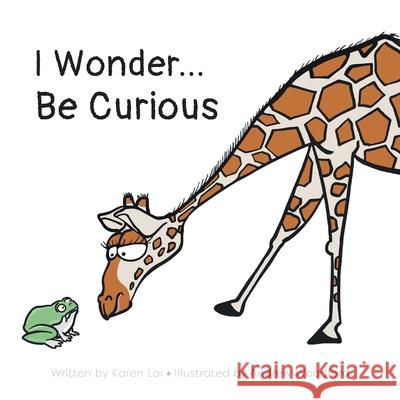 I Wonder... Be Curious Karen Lai Andrew Woodford 9781038343376 FriesenPress - książka