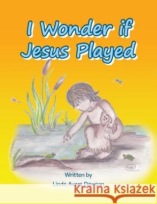 I Wonder if Jesus Played Dawson, Linda Avers 9781504955423 Authorhouse - książka