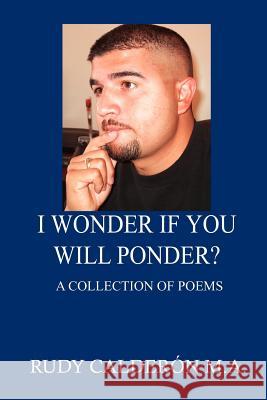 I Wonder if You Will Ponder?: A collection of poems Calderon, Rudy M. a. 9781410792105 Authorhouse - książka