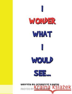 I Wonder What I Would See... Georgette Ganesh 9781483600970 Xlibris - książka