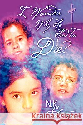 I Wonder Why He Had to Die? N K Stevens 9781597812825 Xulon Press - książka