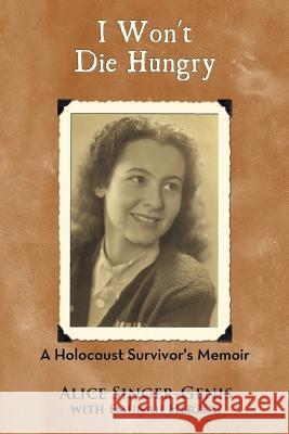 I Won't Die Hungry: A Holocaust Survivor's Memoir Singer-Genis, Alice 9781456736491 Authorhouse - książka