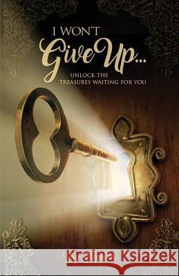 I Won't Give Up: Unlock The Treasures Waiting For You Kay Stephens 9781732576773 Entegrity Choice Publishing - książka