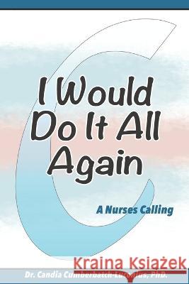 I Would Do It All Again: A Nurses Calling Candia Emi Cumberbatch-Lucenius, PhD, Jon Scott Lucenius 9798354545605 Independently Published - książka