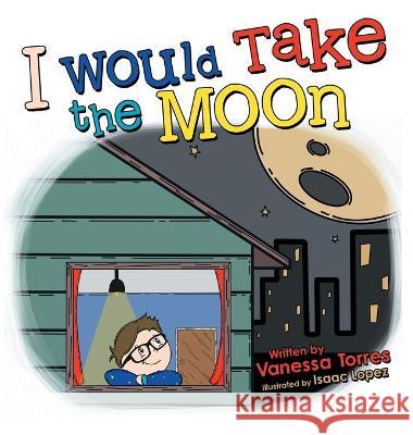 I Would Take the Moon Vanessa Torres, Isaac Lopez 9781665701198 Archway Publishing - książka