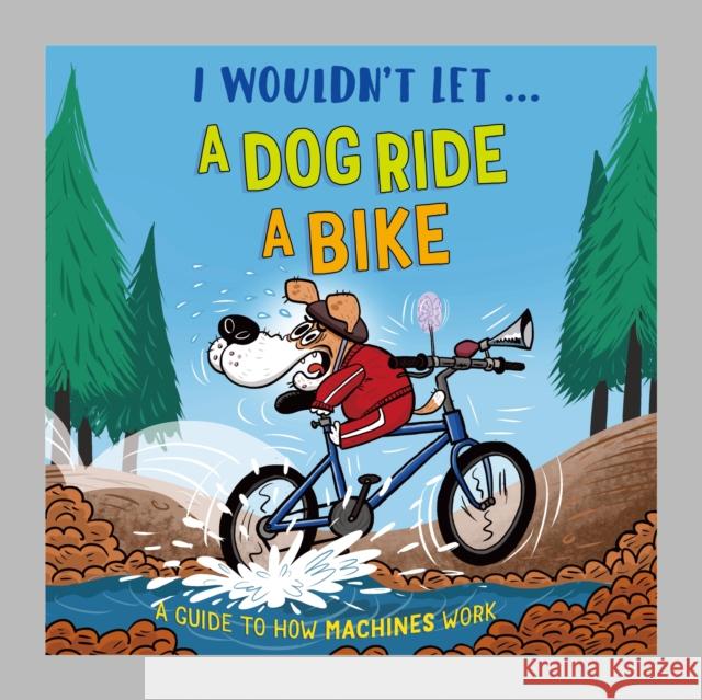 I Wouldn't Let a Dog  Ride a Bike: A guide to how machines work Paul Mason 9781526330925 Hachette Children's Group - książka