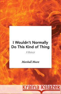 I Wouldn't Normally Do This Kind of Thing Marshall Moore   9781608641611 Rebel Satori Press - książka