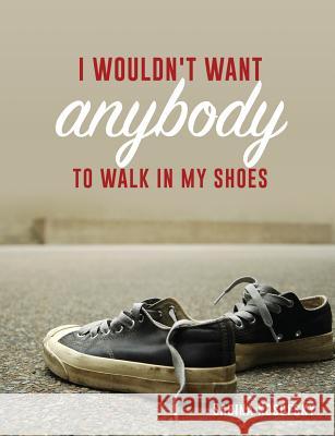 I Wouldn't Want Anybody to Walk in My Shoes Sabina Kosofsky 9781498475815 Xulon Press - książka