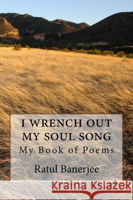 i wrench out my soul song Banerjee, Ratul 9781540636621 Createspace Independent Publishing Platform - książka