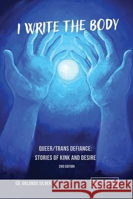 I Write the Body: Queer/Trans Defiance: Stories of Kink and Desire Orlando Silver 9781763831124 Incision Press - książka