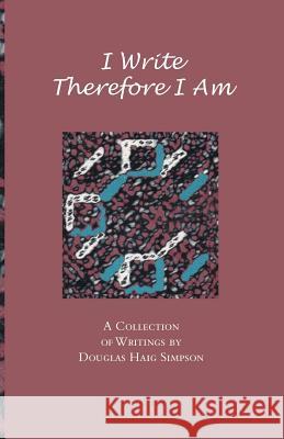 I Write Therefore I Am: A Collection of Writings by Douglas Haig Simpson Simpson, Douglas Haig 9781553693093 Trafford Publishing - książka