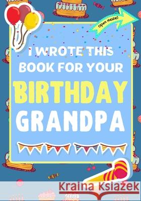 I Wrote This Book For Your Birthday Grandpa: The Perfect Birthday Gift For Kids to Create Their Very Own Book For Grandpa The Life Graduate Publishing Group, Romney Nelson 9781922568205 Life Graduate Publishing Group - książka