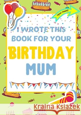 I Wrote This Book For Your Birthday Mum: The Perfect Birthday Gift For Kids to Create Their Very Own Book For Mum The Life Graduate Publishin Romney Nelson 9781922568243 Life Graduate Publishing Group - książka