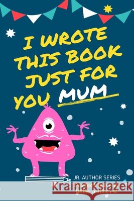 I Wrote This Book Just For You Mum!: Fill In The Blank Book For Mom/Mother's Day/Birthday's And Christmas For Junior Authors Or To Just Say They Love The Life Graduate Publishin 9780648864448 Life Graduate Publishing Group - książka