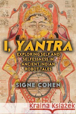 I, Yantra: Exploring Self and Selflessness in Ancient Indian Robot Tales Signe Cohen 9781438496610 State University of New York Press - książka