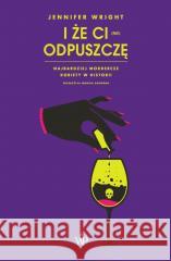 I że ci (nie) odpuszczę. Najbardziej mordercze... Jennifer Wright 9788366981621 Poznańskie - książka