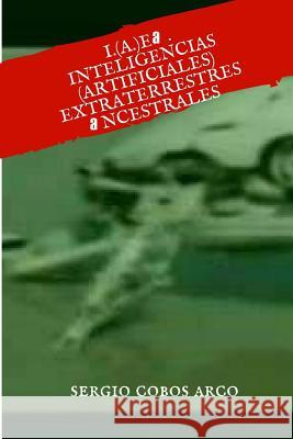 I.(A.) E. a.: Inteligencias ( Artificiales) Extraterrestres ancestrales Arco, Sergio Cobos 9781719114875 Createspace Independent Publishing Platform - książka