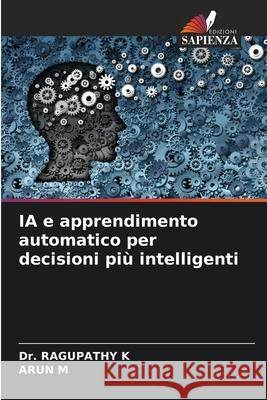IA e apprendimento automatico per decisioni più intelligenti K, Dr. RAGUPATHY, M, ARUN 9786204189451 Edizioni Sapienza - książka