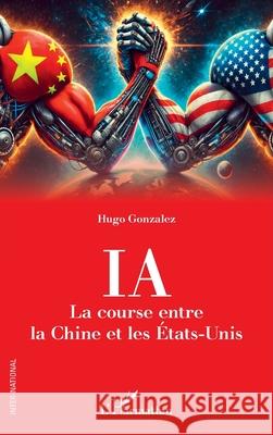 IA. La course entre la Chine et les ?tats-Unis Hugo Gonzalez 9782336526898 Editions L'Harmattan - książka
