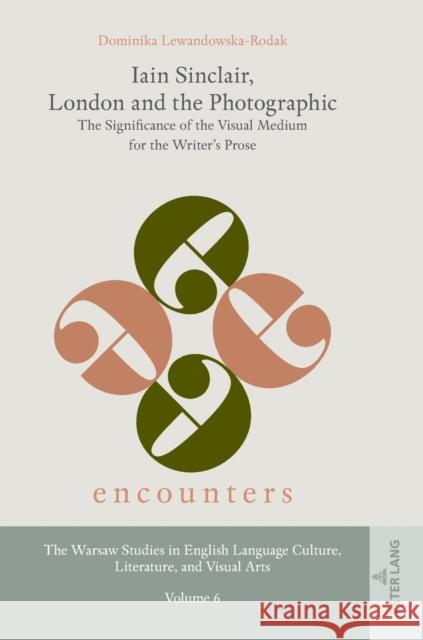 Iain Sinclair, London and the Photographic: The Significance of the Visual Medium for the Writer's Prose Wierzchowska, Justyna 9783631771884 Peter Lang AG - książka