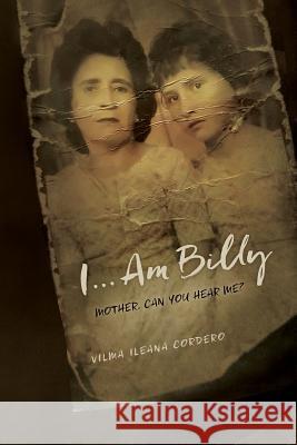 I...Am Billy: Mother, Can You Hear Me? Vilma Ileana Cordero 9781976225536 Createspace Independent Publishing Platform - książka