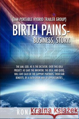 (Iam Portable Hybrid Trailer Group), Birth Pains-Business, Story. Author Reviewer Ronald Brown 9781624192517 Xulon Press - książka