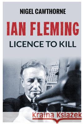 Ian Fleming: Licence to Kill Nigel Cawthorne 9781502410597 Createspace Independent Publishing Platform - książka
