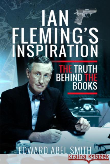 Ian Fleming's Inspiration: The Truth Behind the Books Edward Abe 9781526757692 Pen and Sword History - książka