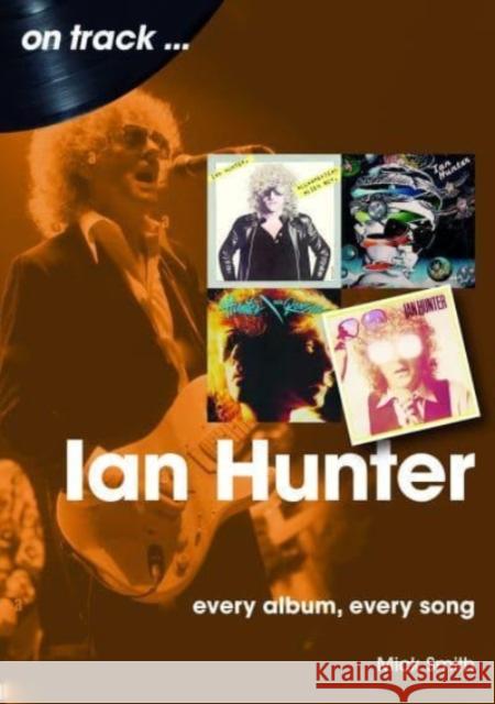 Ian Hunter On Track: Every Album, Every Song Mick Smith 9781789523041 Sonicbond Publishing - książka