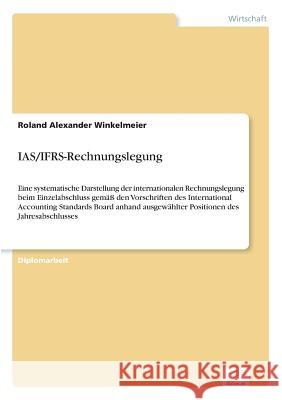IAS/IFRS-Rechnungslegung: Eine systematische Darstellung der internationalen Rechnungslegung beim Einzelabschluss gemäß den Vorschriften des Int Winkelmeier, Roland Alexander 9783838667218 Diplom.de - książka